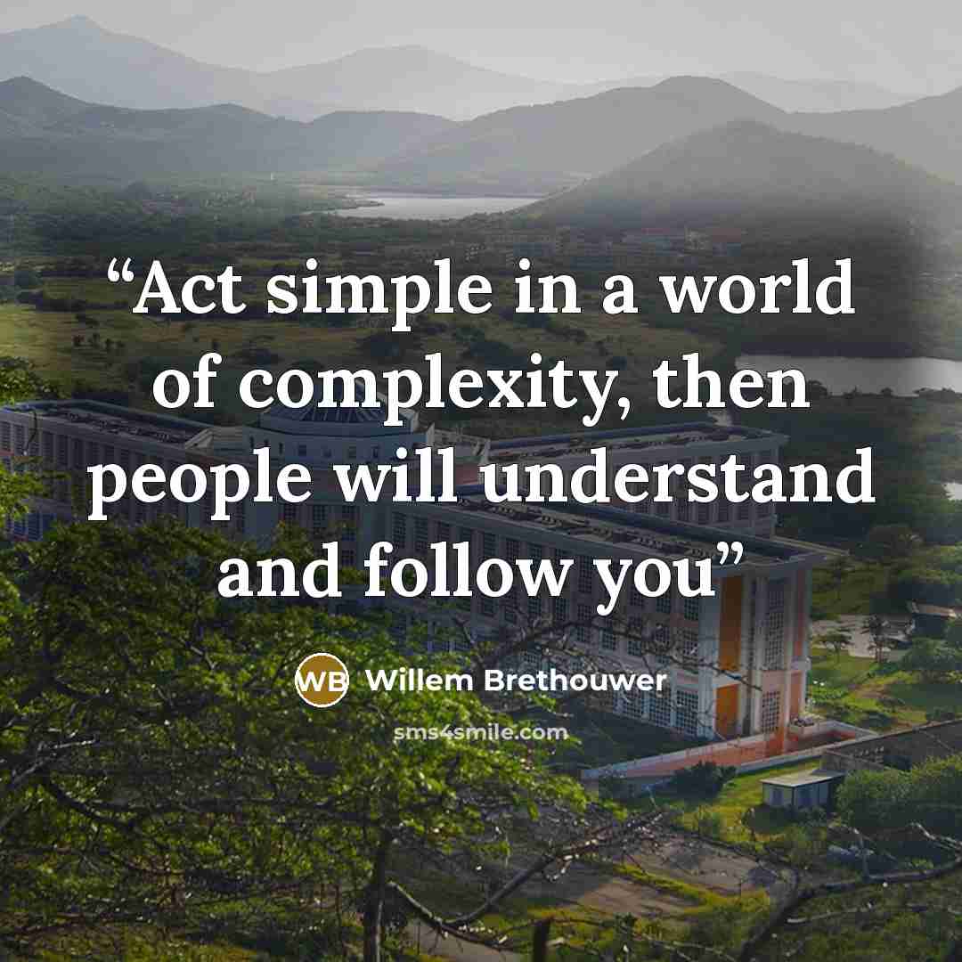 “Act simple in a world of complexity, then people will understand and follow you” quote by Willem Brethouwer