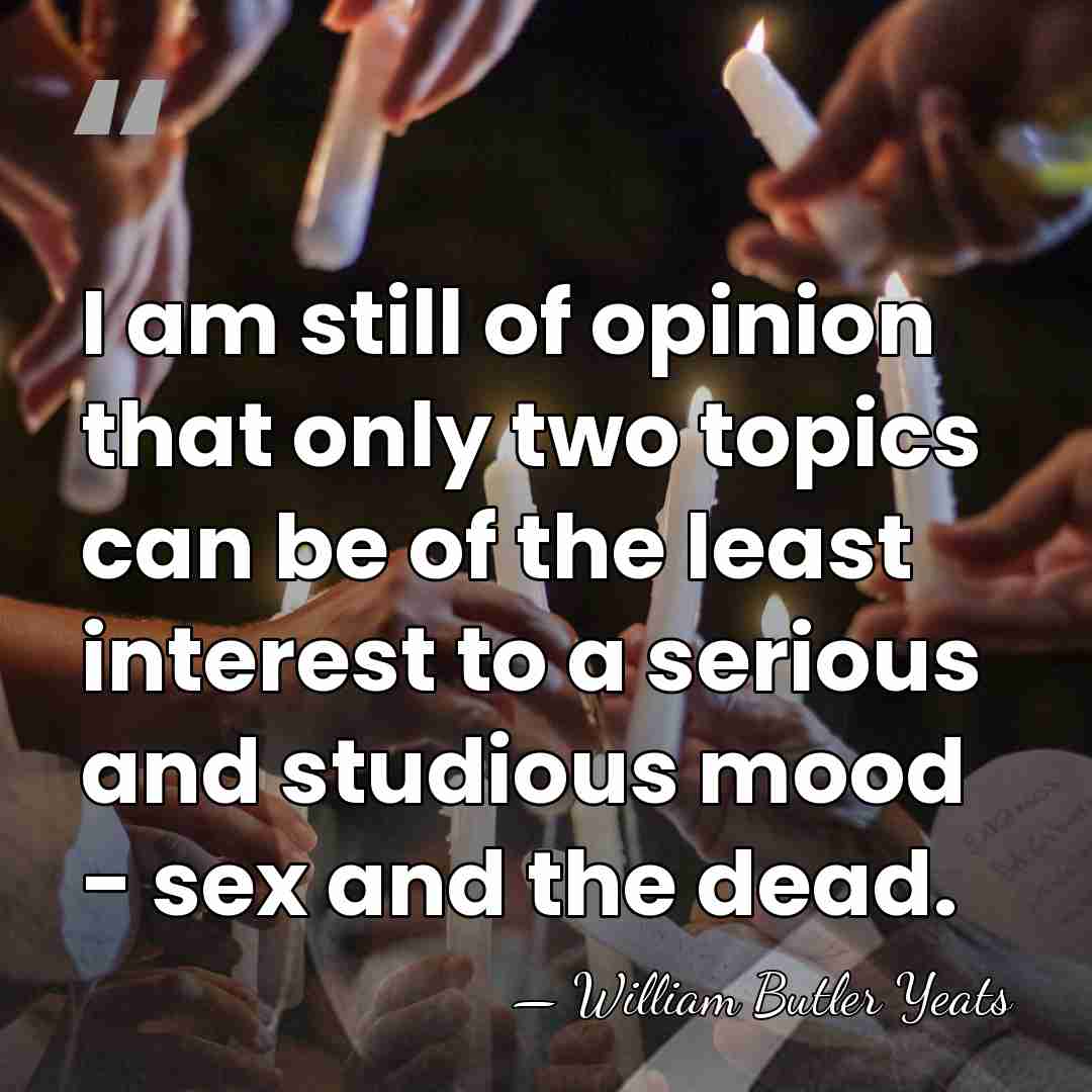 I am still of opinion that only two topics can be of&hellip; - William Butler Yeats