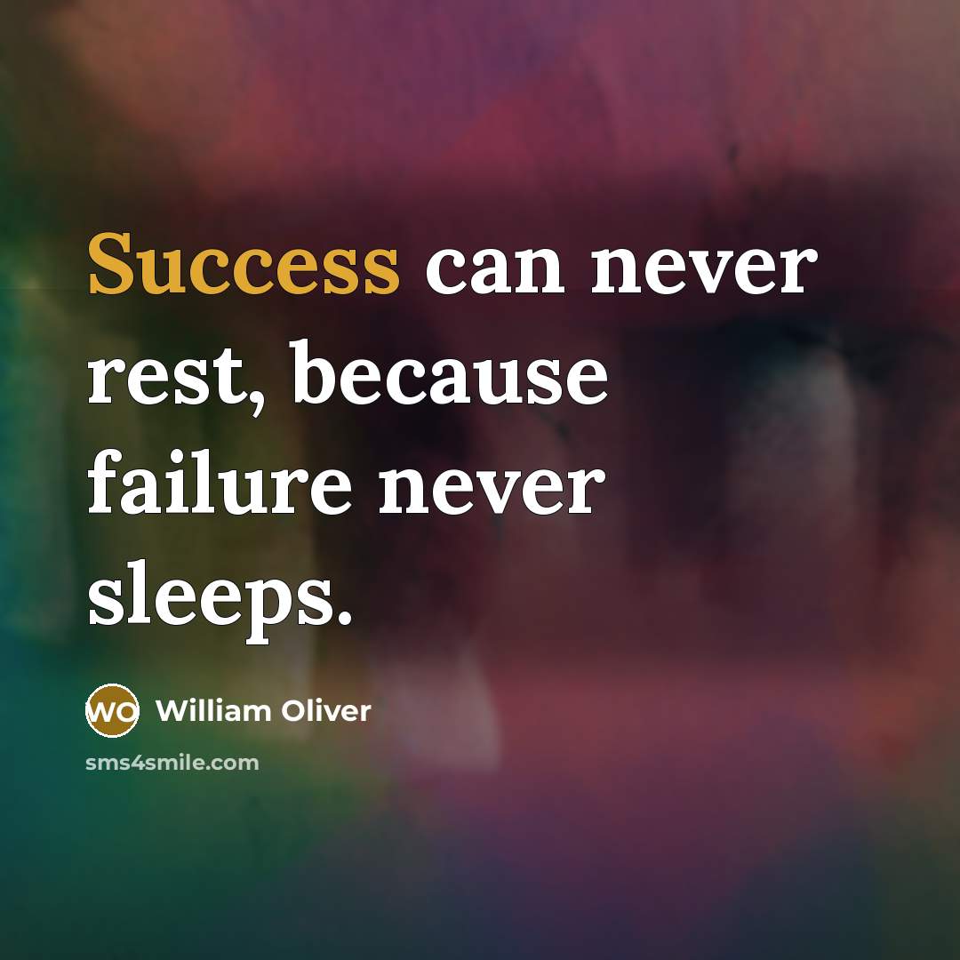 “Success can never rest, because failure never sleeps.” quote by William Oliver