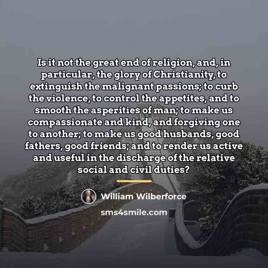 “Is it not the great end of religion, and, in…” quote by William Wilberforce