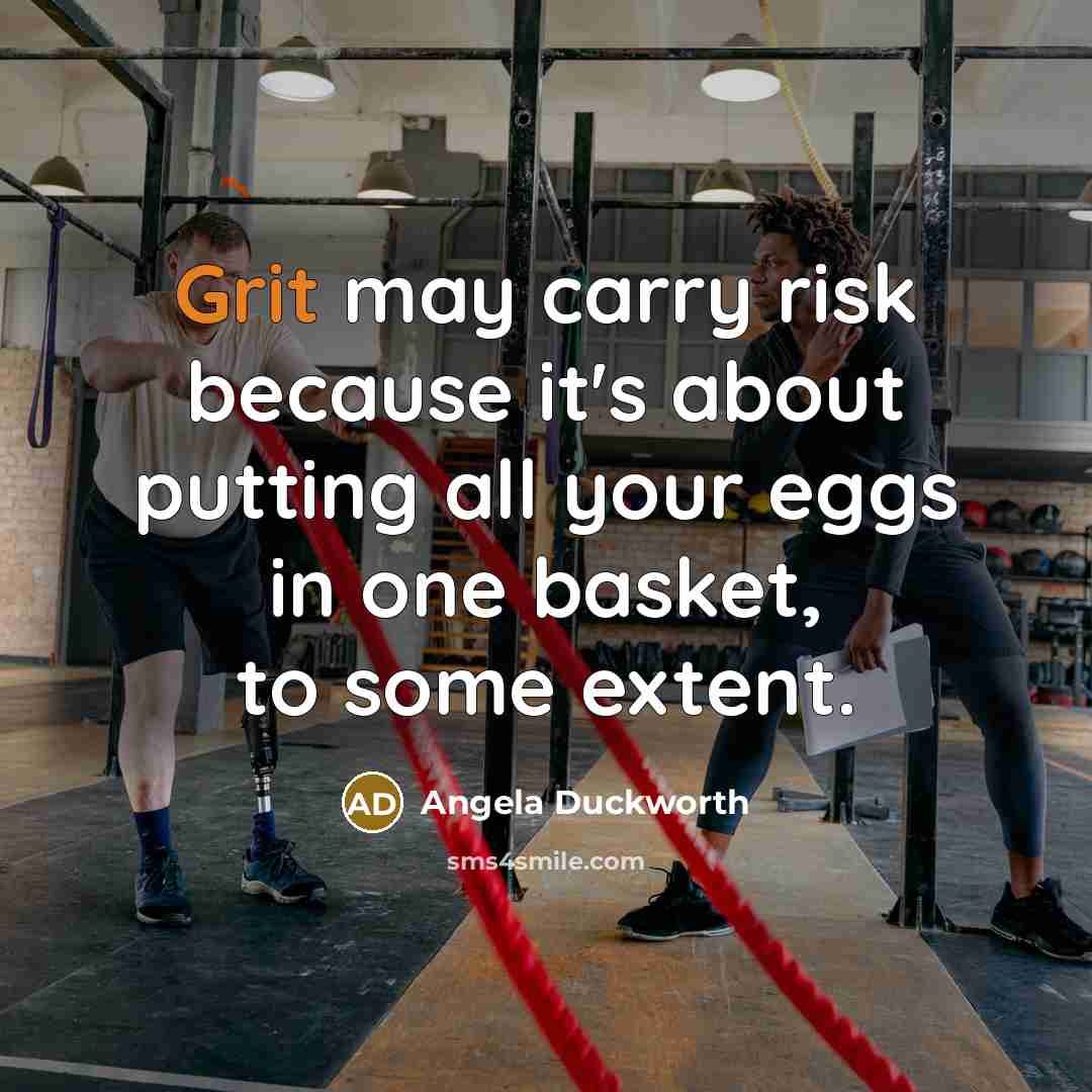 “Grit may carry risk because it's about putting all your…” quote by Angela Duckworth