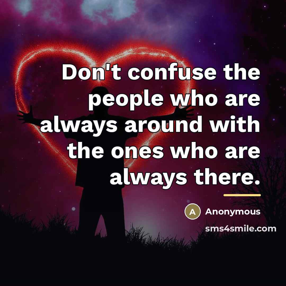 “Don't confuse the people who are always around with the…” quote by Anonymous