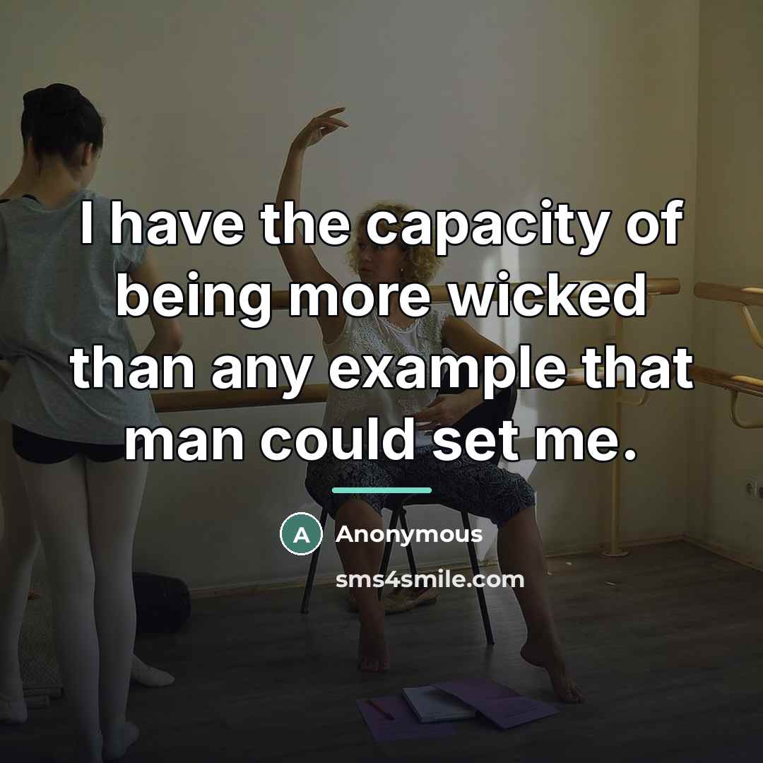 “I have the capacity of being more wicked than any…” quote by Anonymous