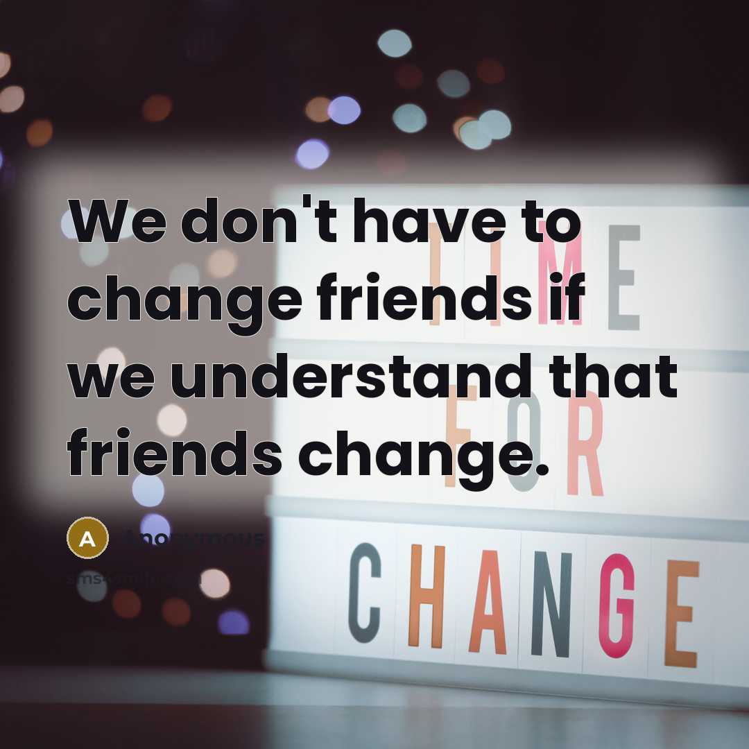 “We don't have to change friends if we understand that…” quote by Anonymous