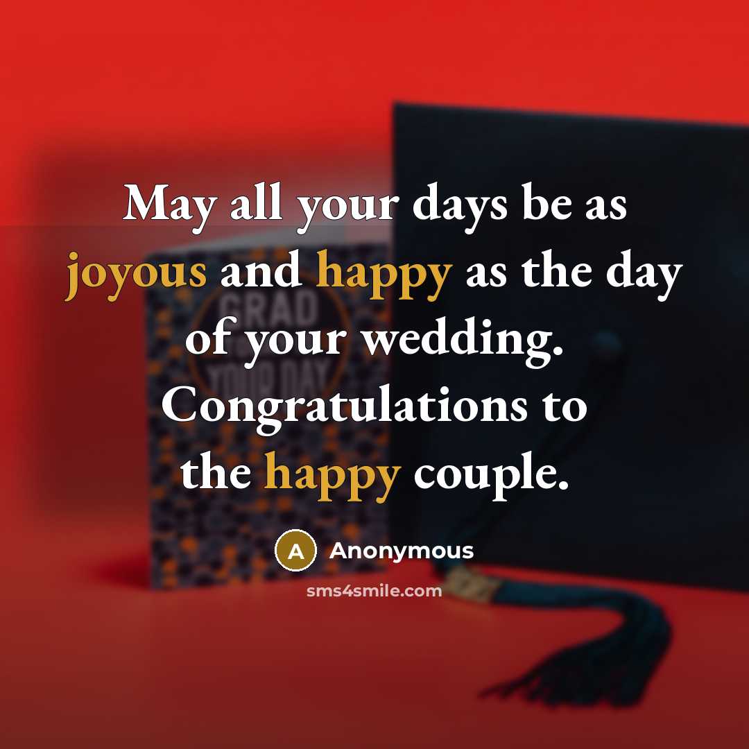 “May all your days be as joyous and happy as the day of your wedding. Congratulations to the happy couple.” quote by Anonymous