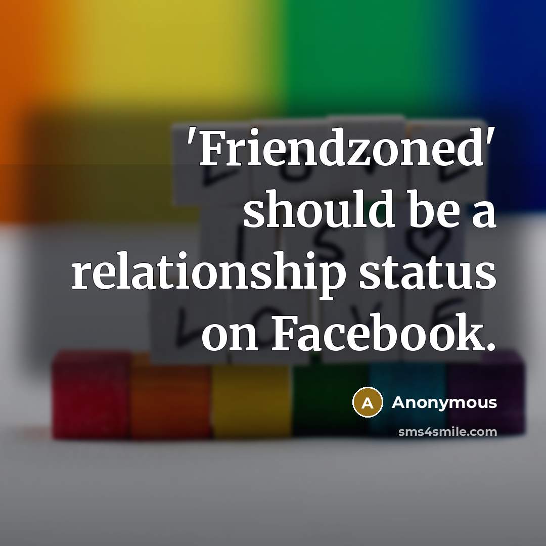 “'Friendzoned' should be a relationship status on Facebook.…” quote by Anonymous