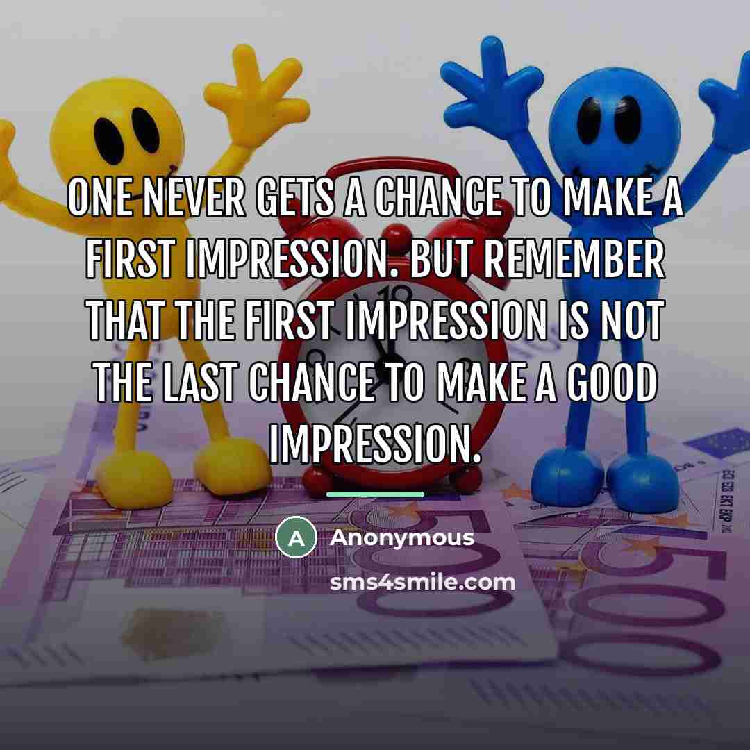 “One never gets a chance to make a first impression.…” quote by Anonymous