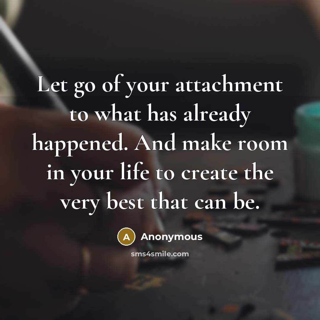 “Let go of your attachment to what has already happened.…” quote by Anonymous