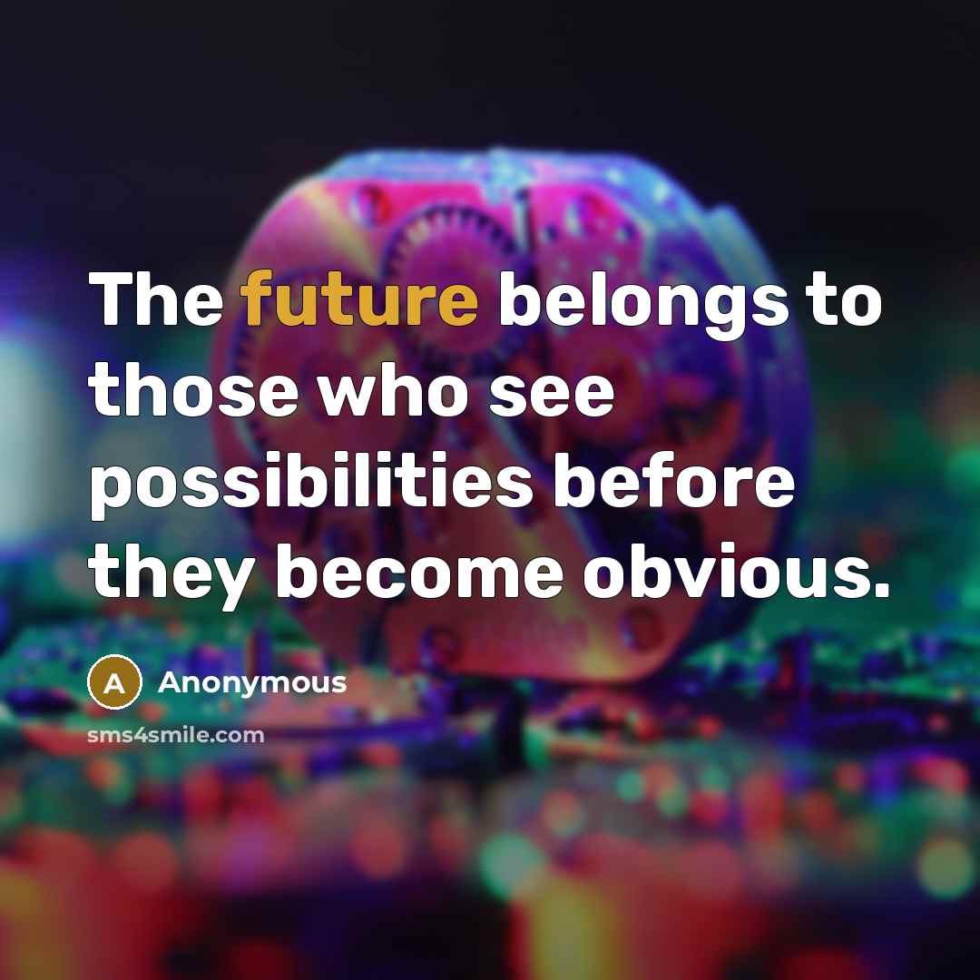 “The future belongs to those who see possibilities before they…” quote by Anonymous