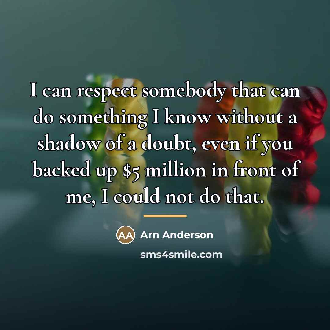 “I can respect somebody that can do something I know…” quote by Arn Anderson