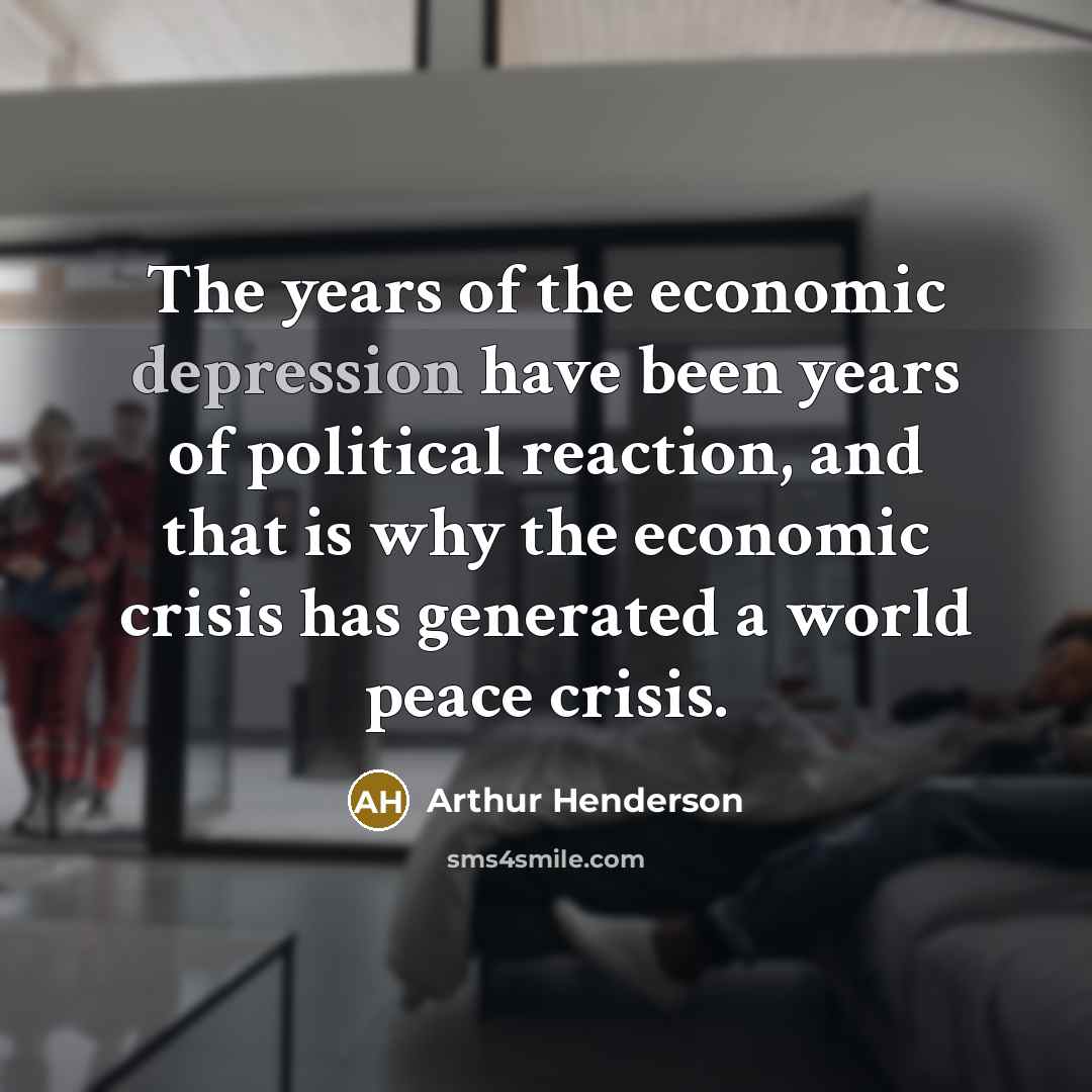 “The years of the economic depression have been years of…” quote by Arthur Henderson