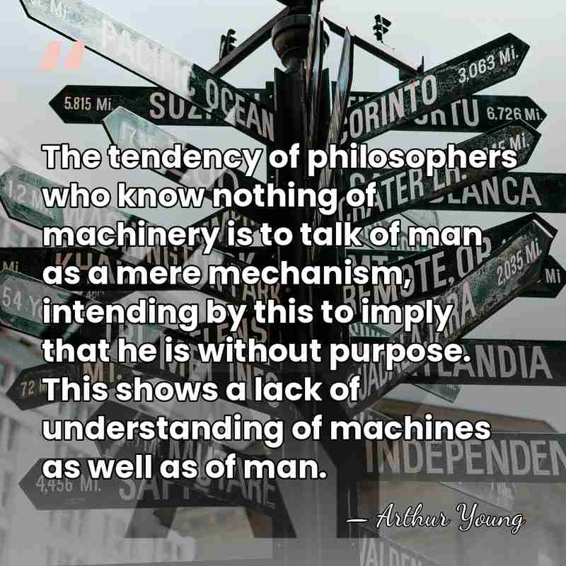 The tendency of philosophers who know nothing of machinery is to talk&hellip; - Arthur Young