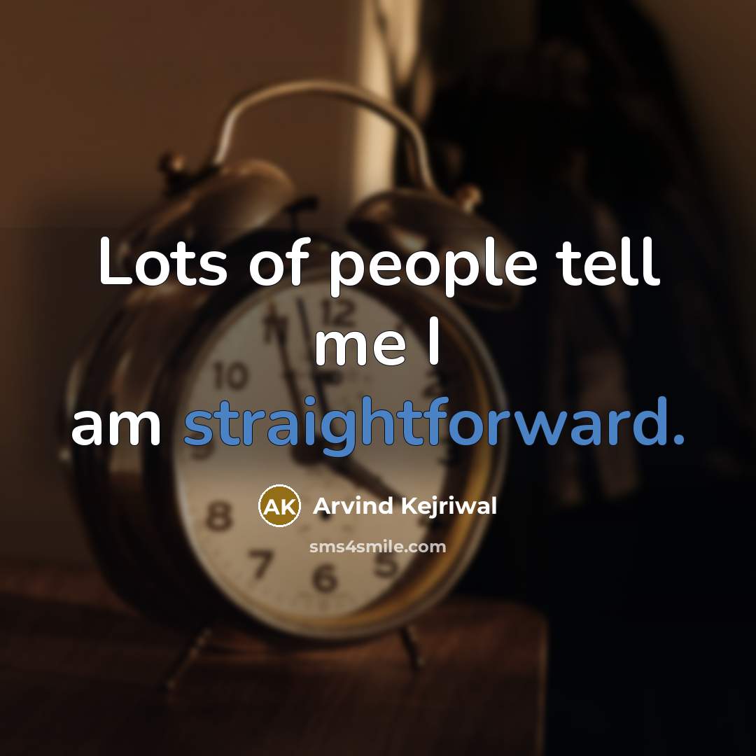 “Lots of people tell me I am straightforward.…” quote by Arvind Kejriwal