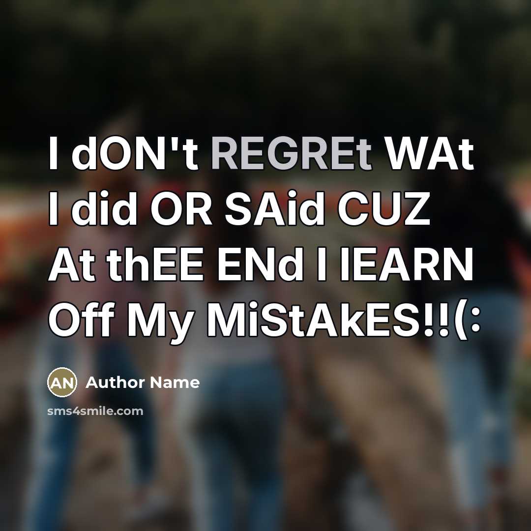 “I dON't REGREt WAt I did OR SAid CUZ At…” quote by Author Name