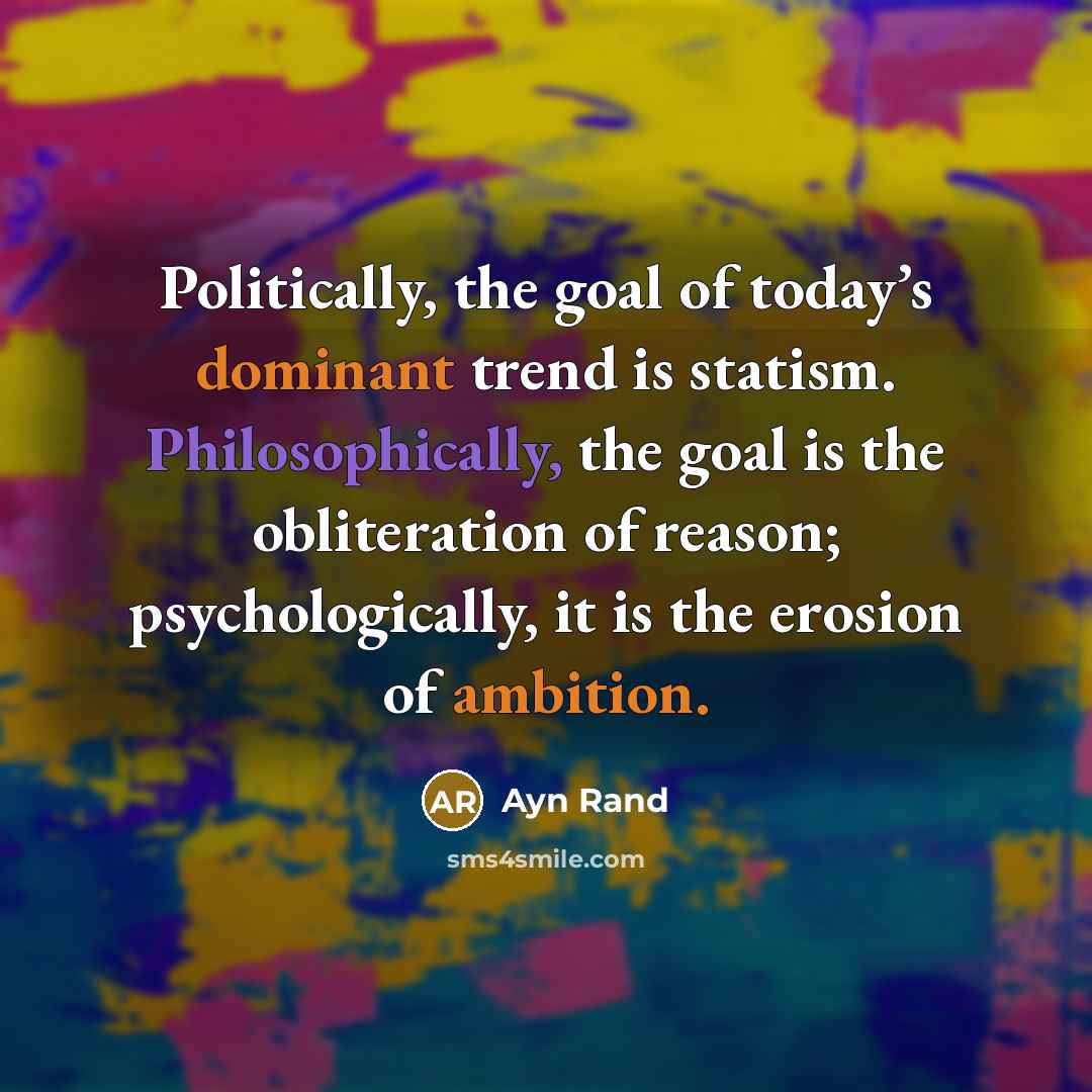 “Politically, the goal of today’s dominant trend is statism. Philosophically,…” quote by Ayn Rand