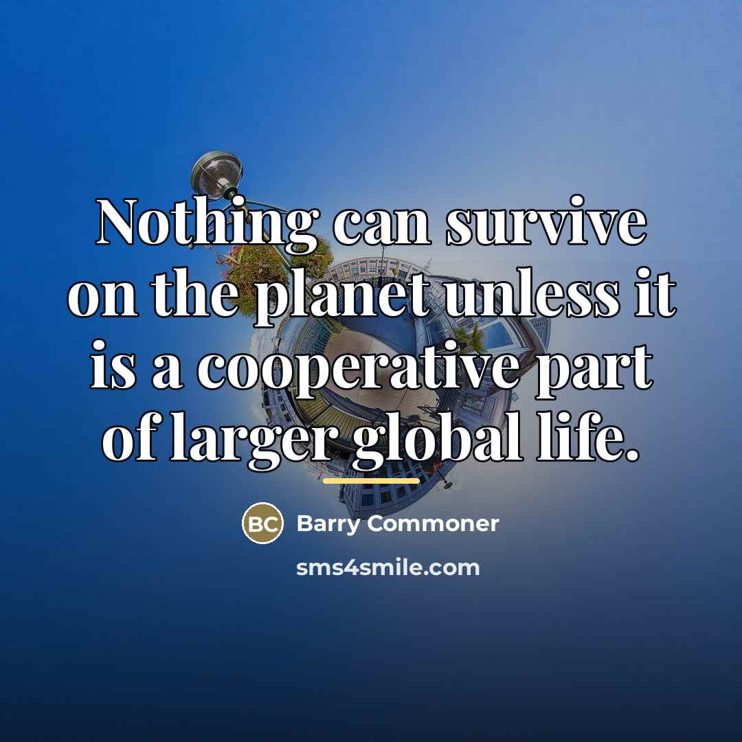 “Nothing can survive on the planet unless it is a…” quote by Barry Commoner
