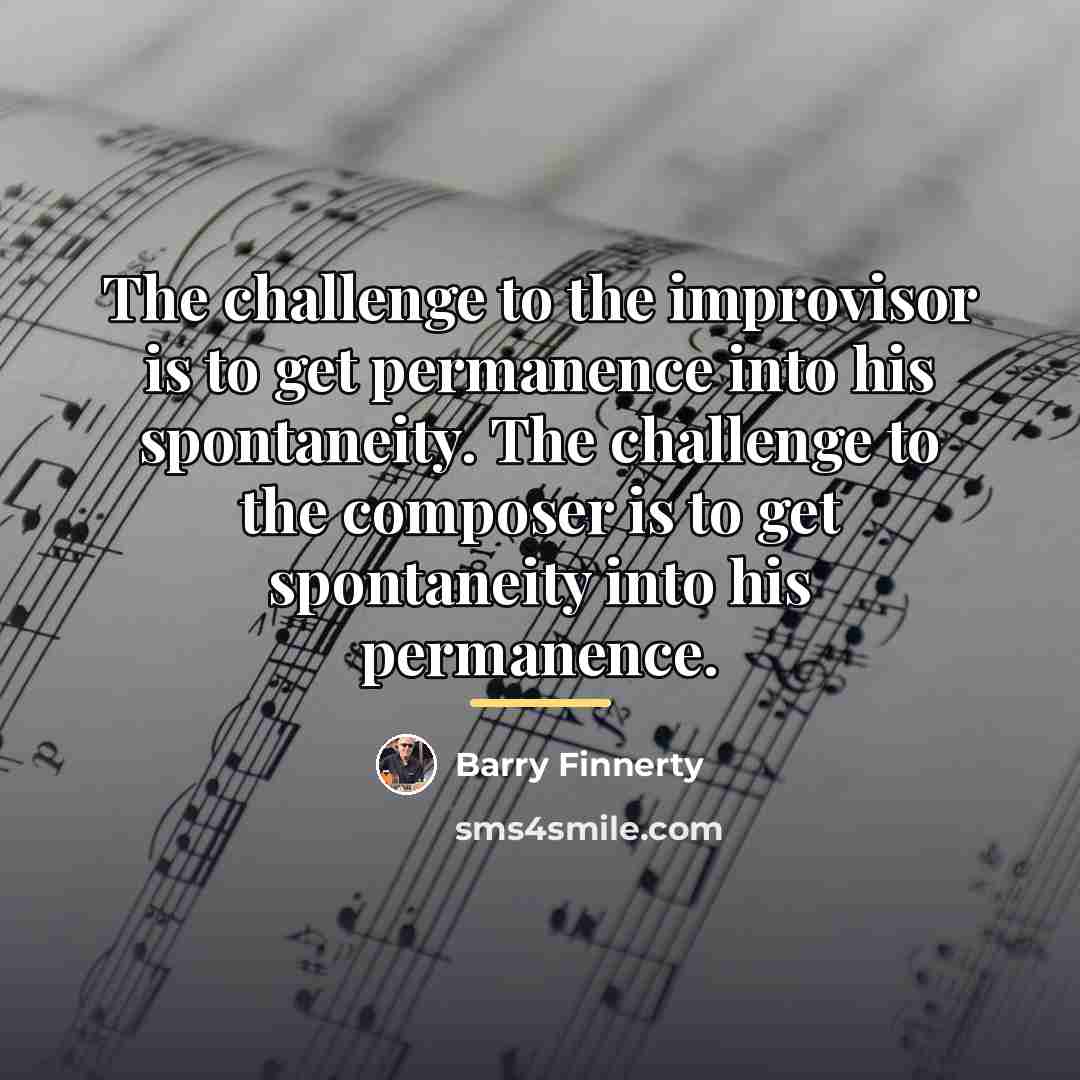 “The challenge to the improvisor is to get permanence into…” quote by Barry Finnerty