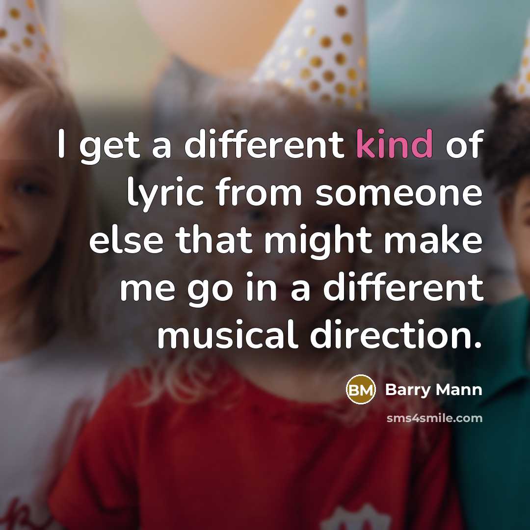 “I get a different kind of lyric from someone else…” quote by Barry Mann