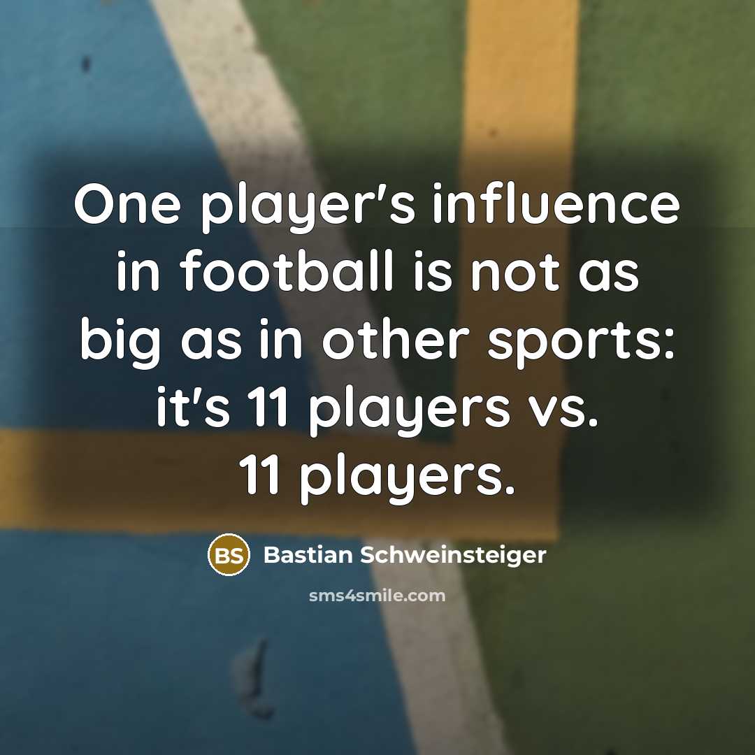 “One player's influence in football is not as big as…” quote by Bastian Schweinsteiger