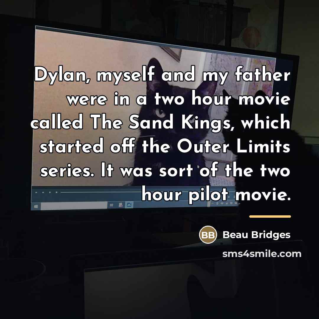 “Dylan, myself and my father were in a two hour…” quote by Beau Bridges