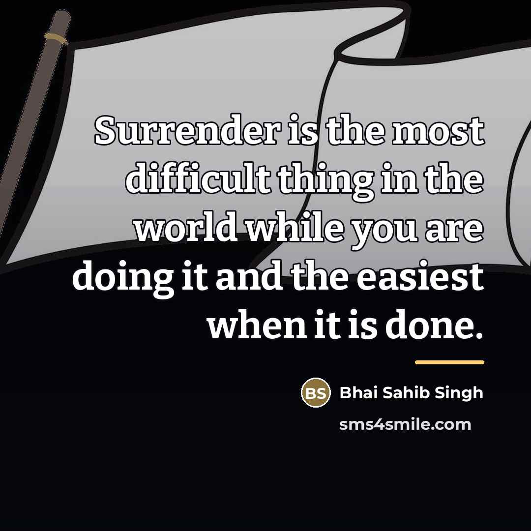 “Surrender is the most difficult thing in the world while…” quote by Bhai Sahib Singh