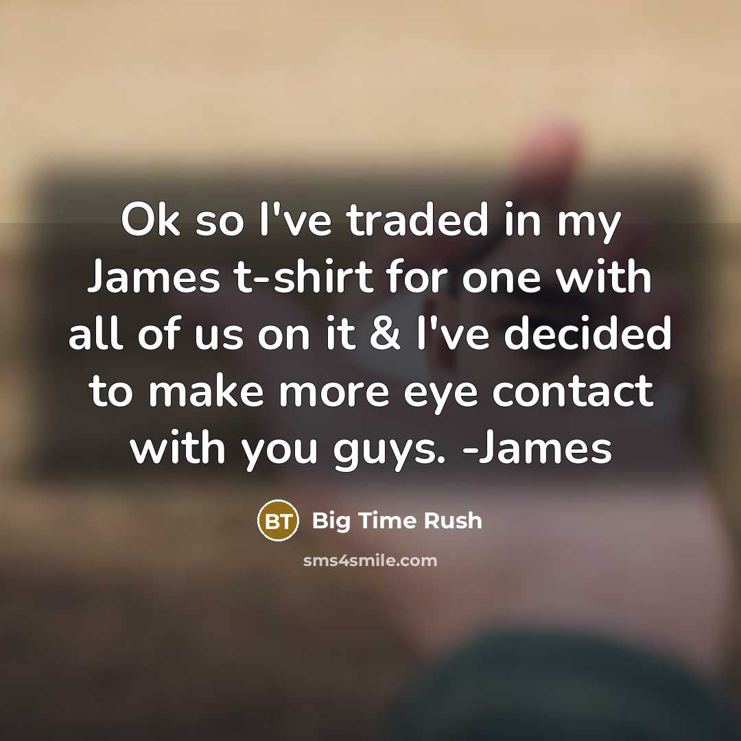 “Ok so I've traded in my James t-shirt for one…” quote by Big Time Rush