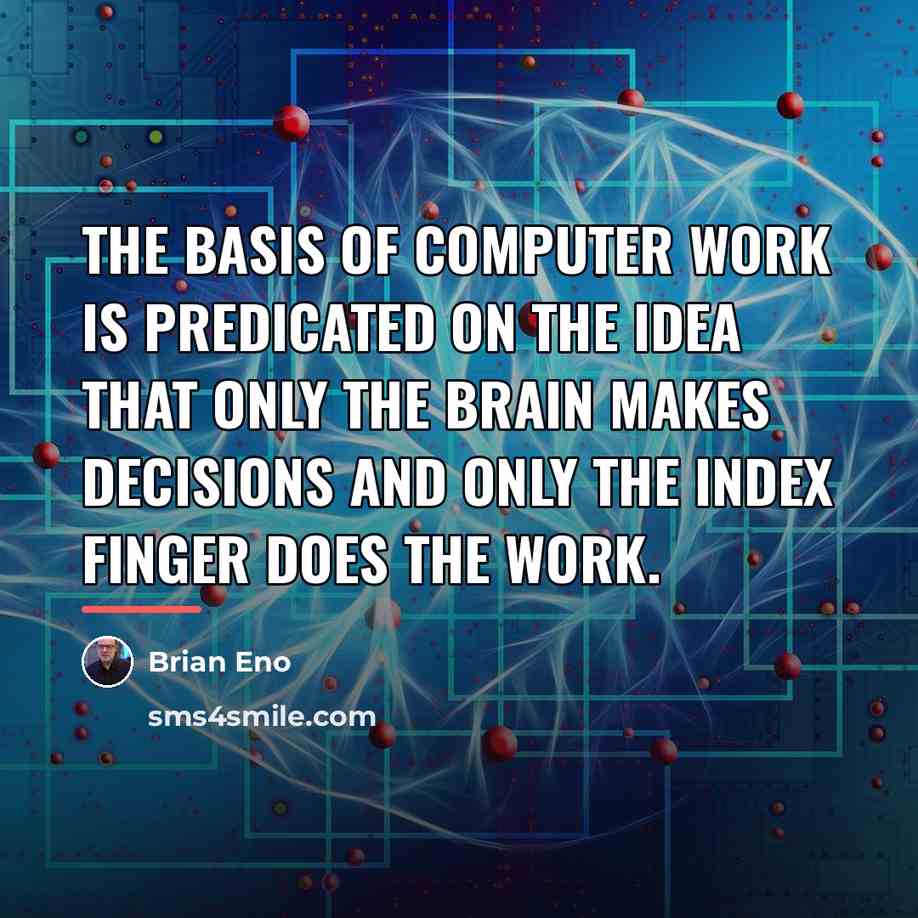 “The basis of computer work is predicated on the idea…” quote by Brian Eno
