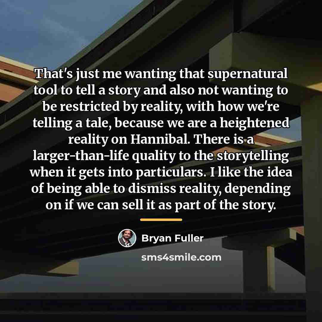 “That's just me wanting that supernatural tool to tell a…” quote by Bryan Fuller