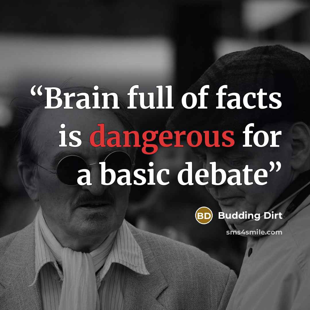 “Brain full of facts is dangerous for a basic debate” quote by Budding Dirt
