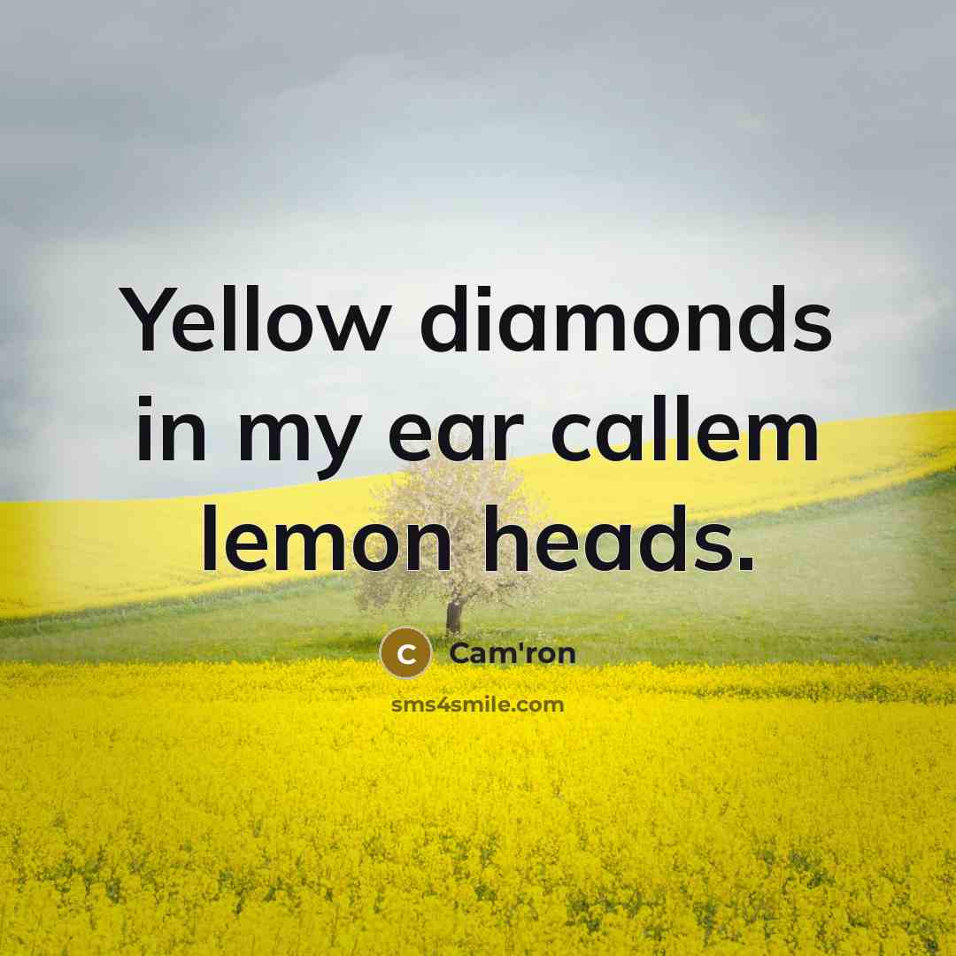 “Yellow diamonds in my ear callem lemon heads.” quote by Cam'ron