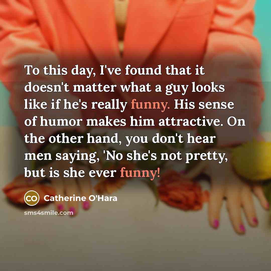 “To this day, I've found that it doesn't matter what…” quote by Catherine O'Hara