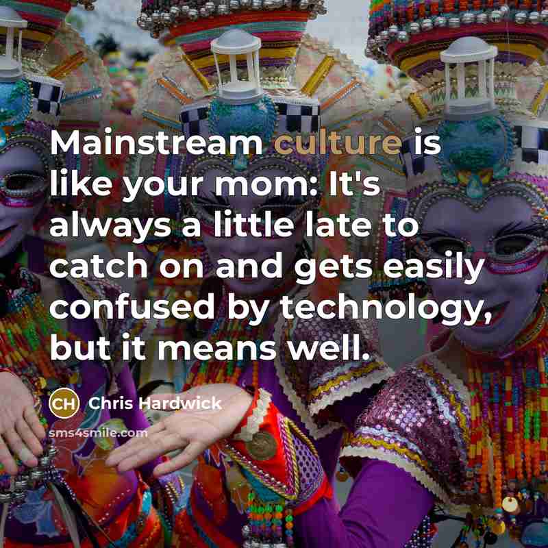 “Mainstream culture is like your mom: It's always a little…” quote by Chris Hardwick