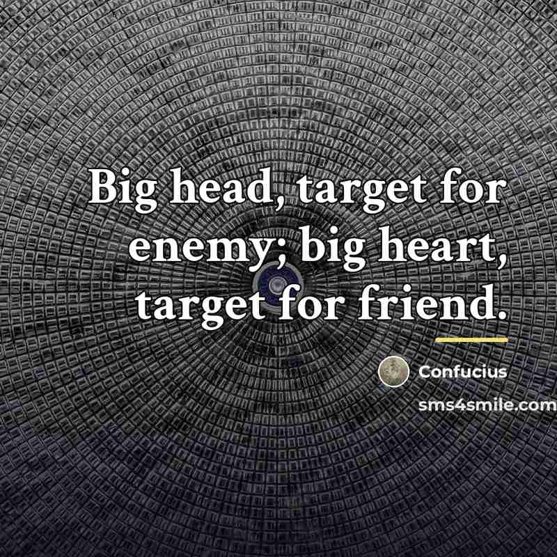 “Big head, target for enemy; big heart, target for friend.…” quote by Confucius