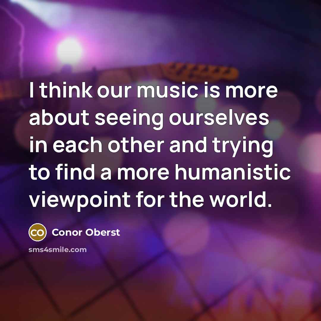 “I think our music is more about seeing ourselves in…” quote by Conor Oberst