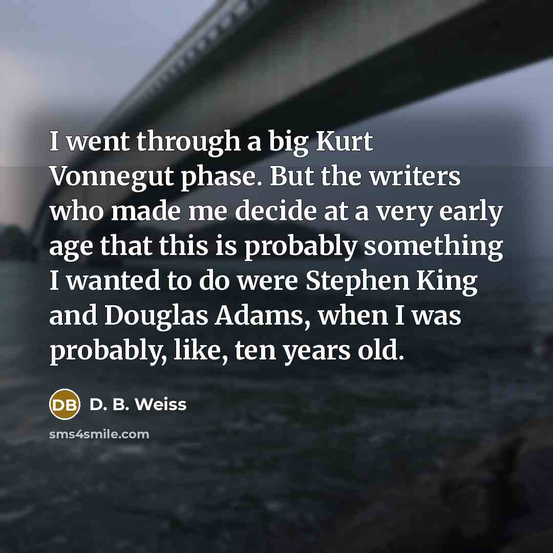 “I went through a big Kurt Vonnegut phase. But the…” quote by D. B. Weiss