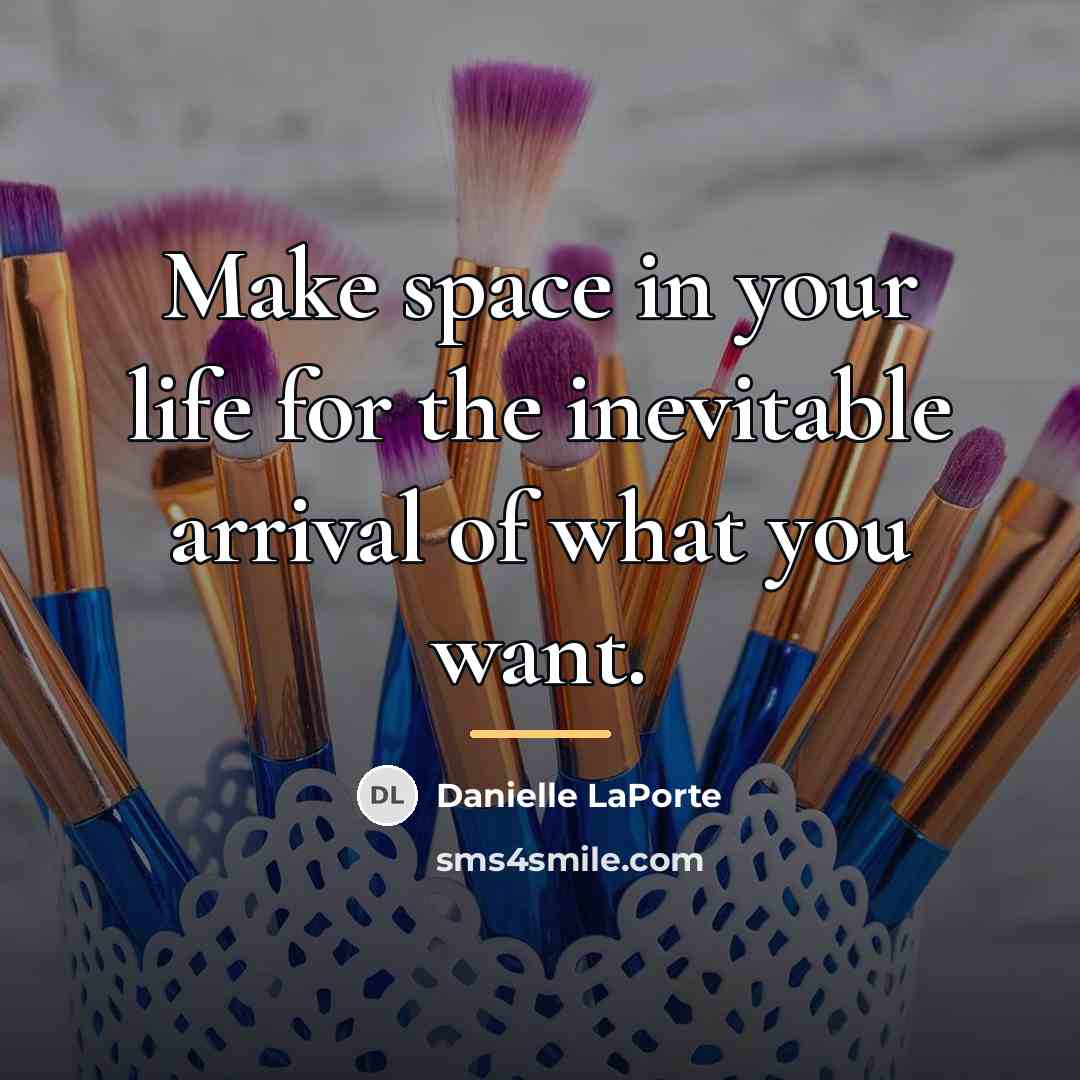 “Make space in your life for the inevitable arrival of…” quote by Danielle LaPorte