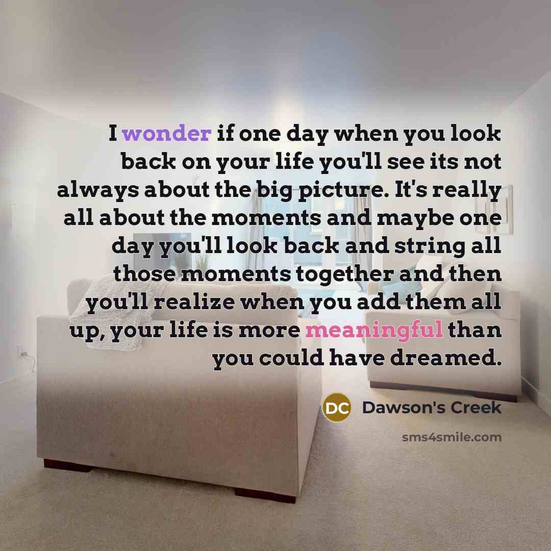 “I wonder if one day when you look back on…” quote by Dawson's Creek