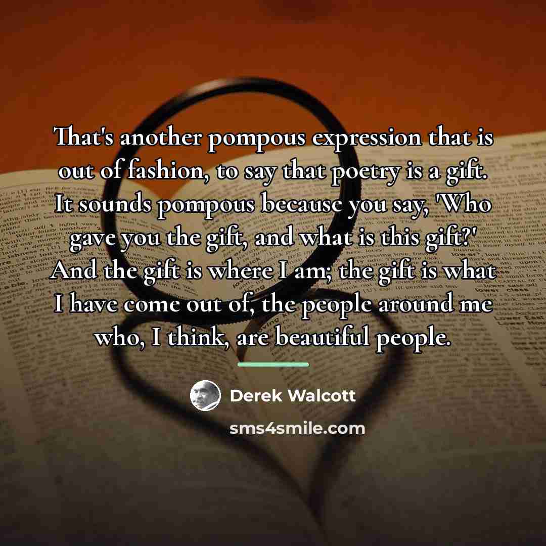 “That's another pompous expression that is out of fashion, to…” quote by Derek Walcott