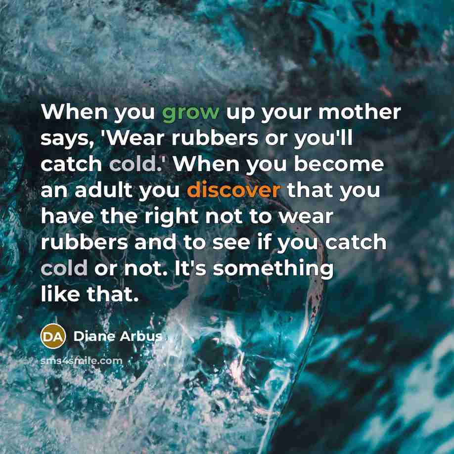 “When you grow up your mother says, 'Wear rubbers or…” quote by Diane Arbus