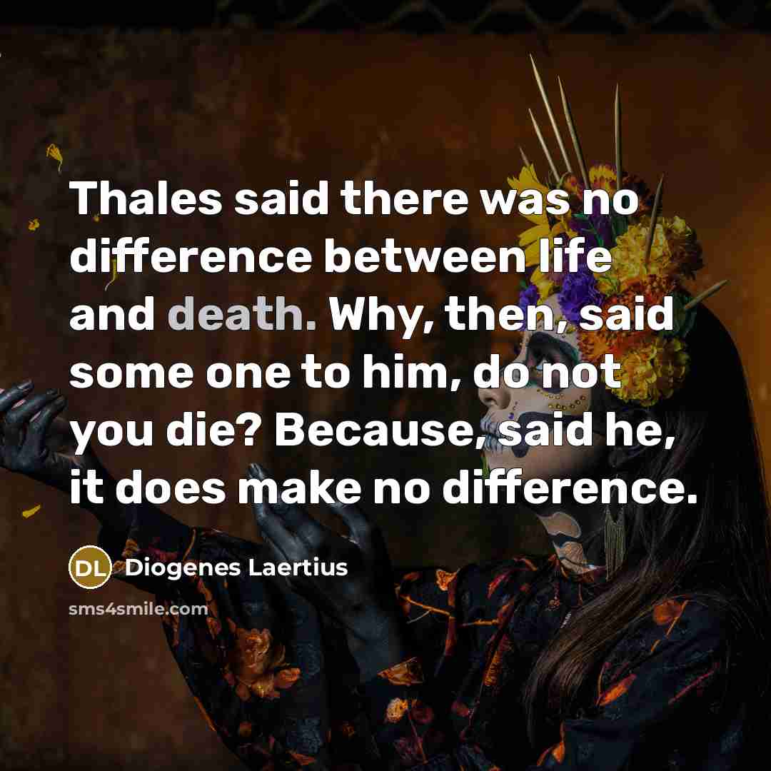 “Thales said there was no difference between life and death.…” quote by Diogenes Laertius