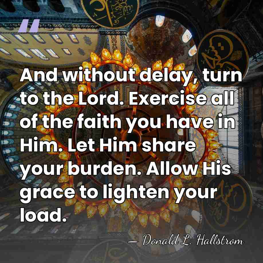 And without delay, turn to the Lord. Exercise all of the faith&hellip; - Donald L. Hallstrom