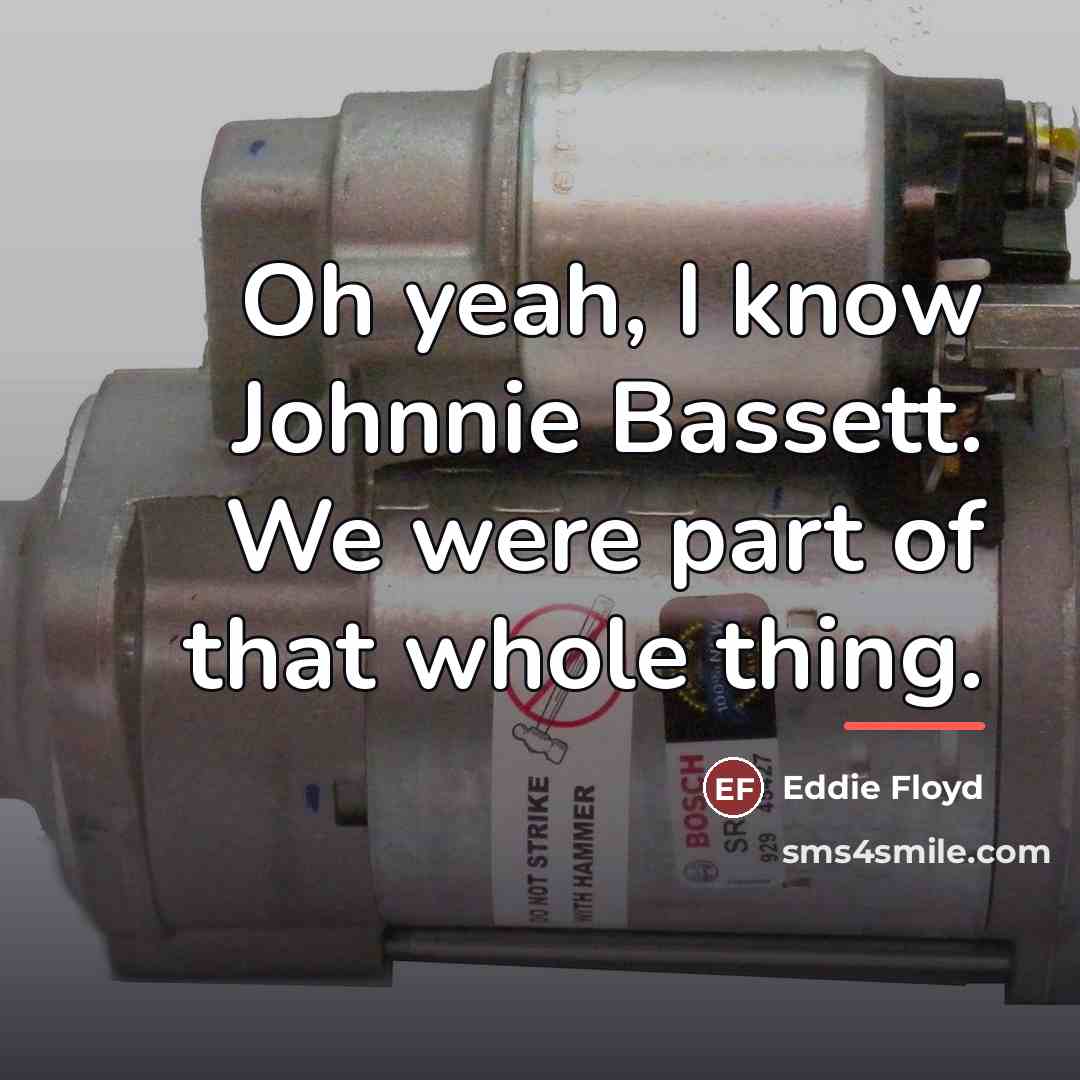 “Oh yeah, I know Johnnie Bassett. We were part of…” quote by Eddie Floyd