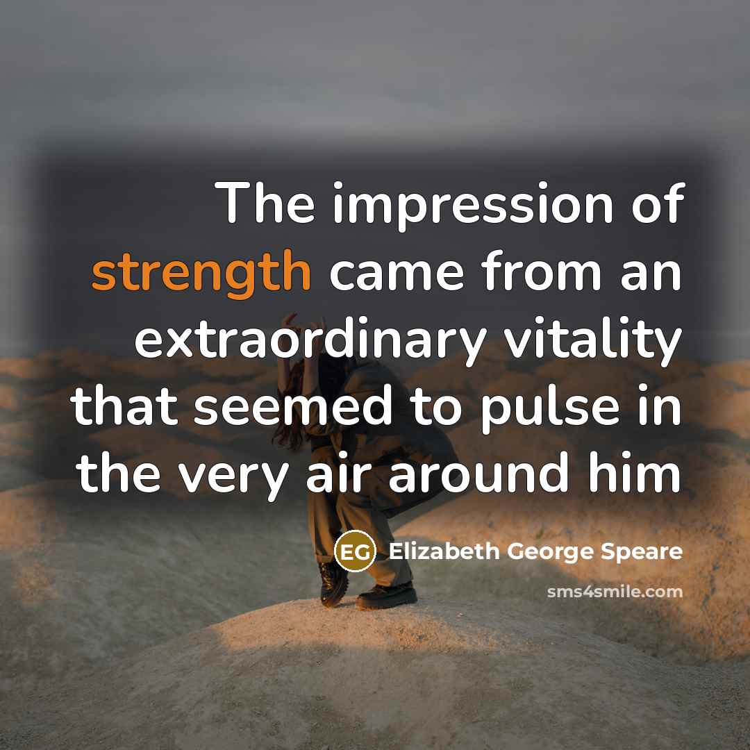 “The impression of strength came from an extraordinary vitality that…” quote by Elizabeth George Speare