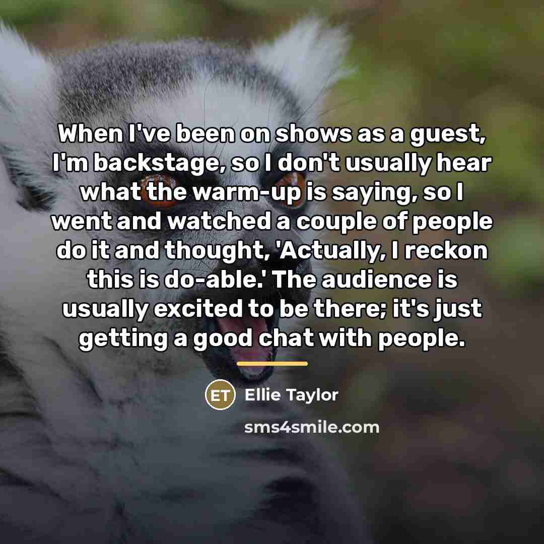 “When I've been on shows as a guest, I'm backstage,…” quote by Ellie Taylor