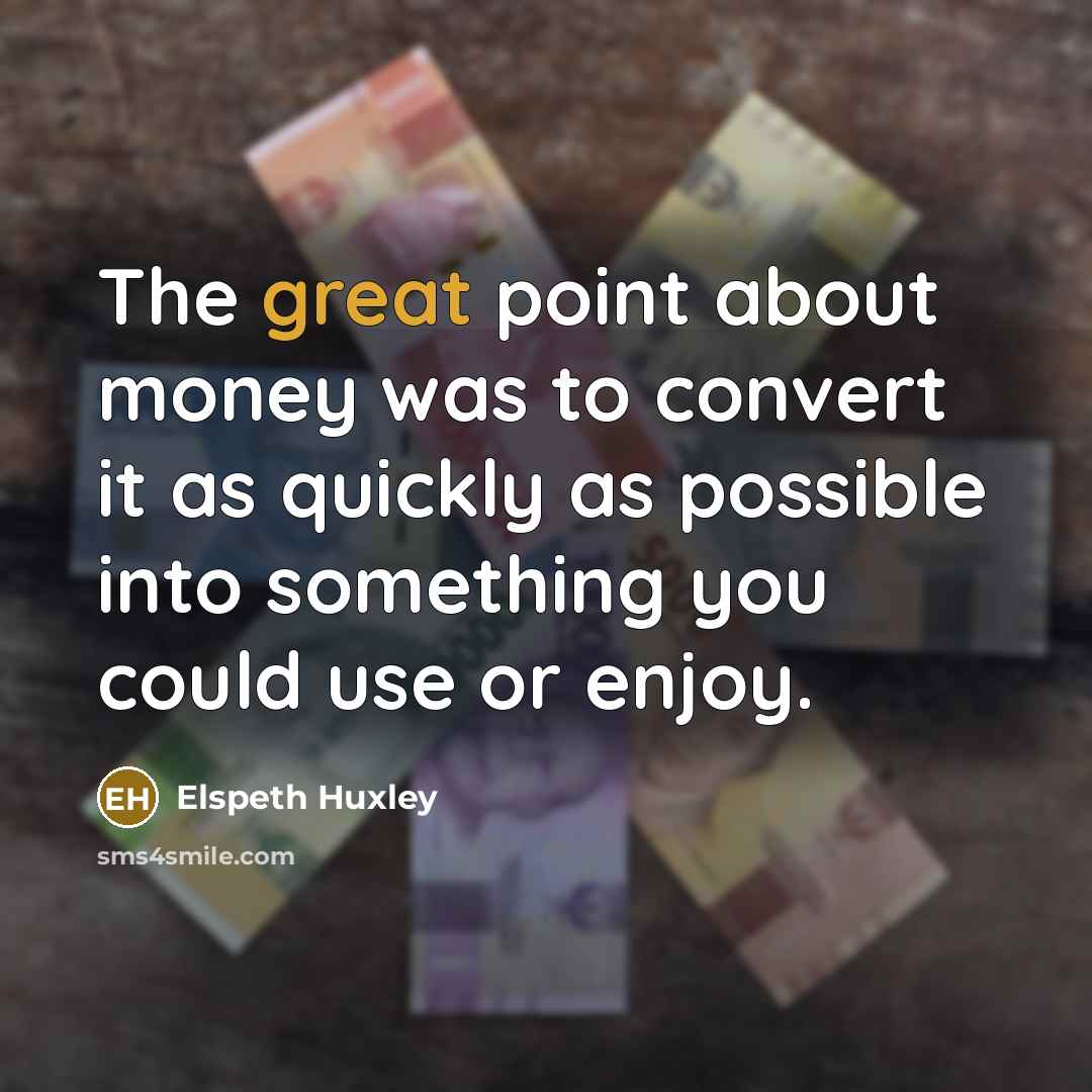 “The great point about money was to convert it as…” quote by Elspeth Huxley