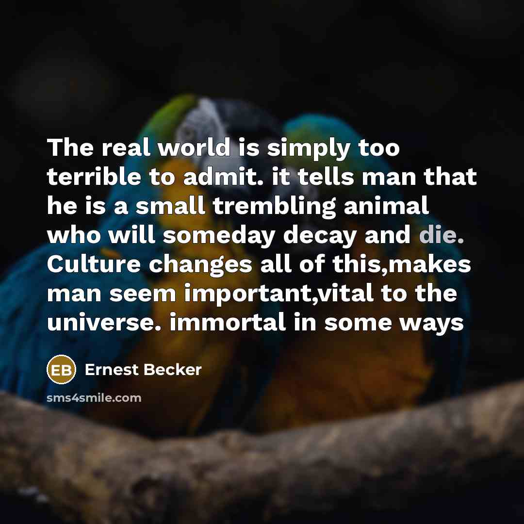“The real world is simply too terrible to admit. it…” quote by Ernest Becker