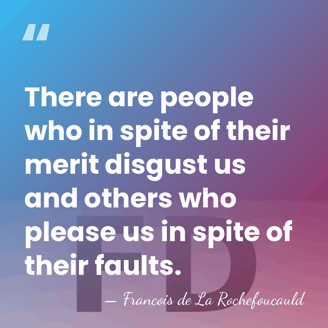 There are people who in spite of their merit disgust us and&hellip; - Francois de La Rochefoucauld