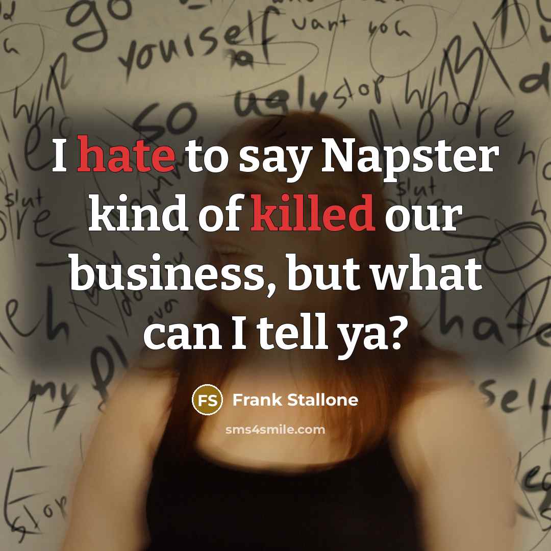 “I hate to say Napster kind of killed our business,…” quote by Frank Stallone