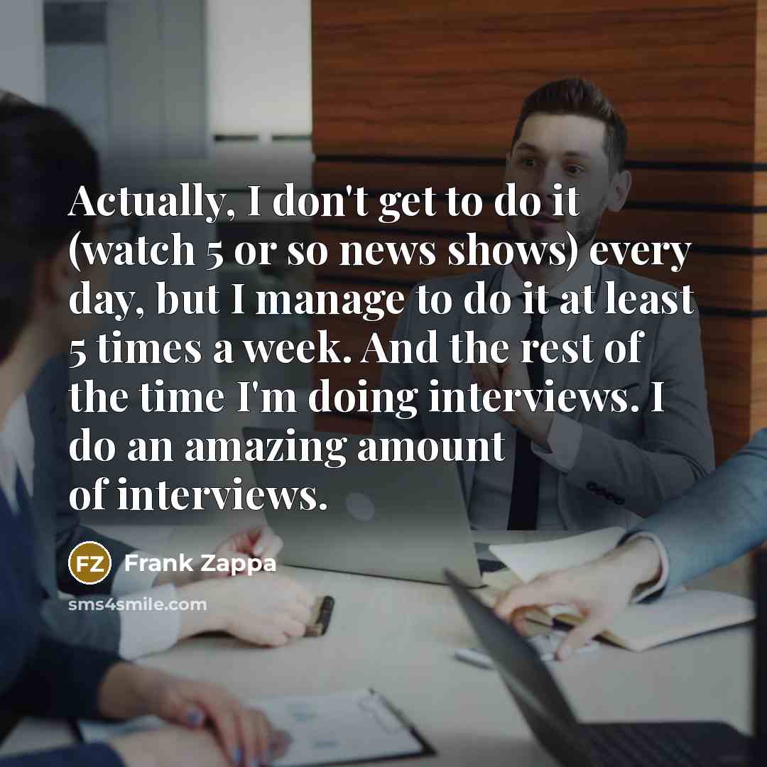 “Actually, I don't get to do it (watch 5 or…” quote by Frank Zappa