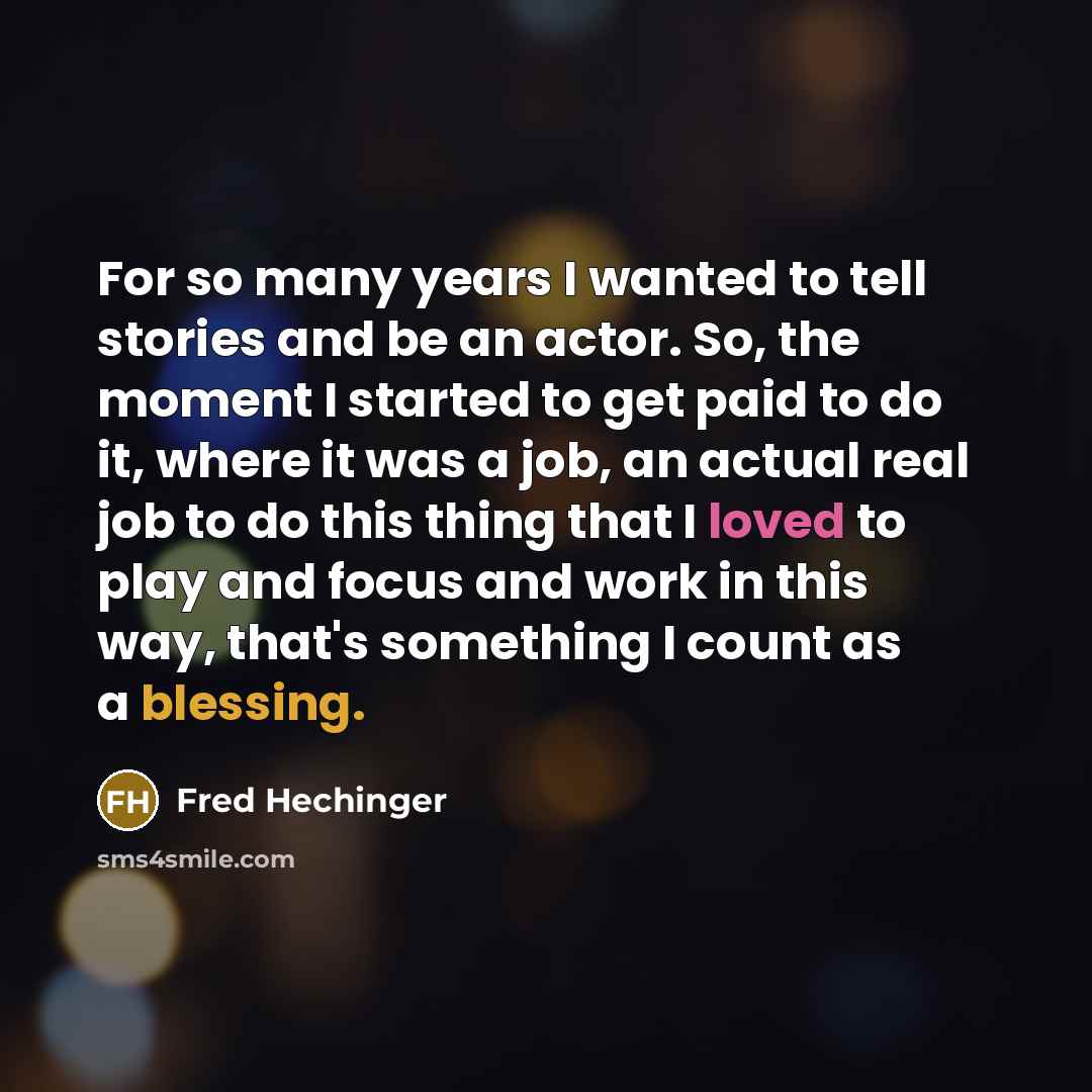 “For so many years I wanted to tell stories and…” quote by Fred Hechinger